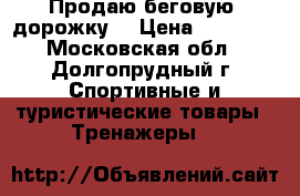  Продаю беговую  дорожку. › Цена ­ 10 000 - Московская обл., Долгопрудный г. Спортивные и туристические товары » Тренажеры   